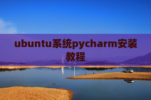 ubuntu系统pycharm安装教程 ubuntu系统pycharm安装教程